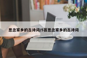 思念家乡的古诗词/5首思念家乡的古诗词