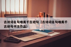 古诗词名句唯美千古绝句（古诗词名句唯美千古绝句书法作品）