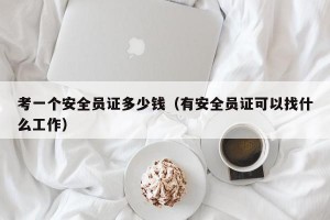 考一个安全员证多少钱（有安全员证可以找什么工作）
