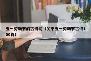 五一劳动节的古诗词（关于五一劳动节古诗100首）